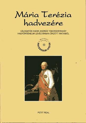 Farkas Gy�ngyi  (szerk.) - M�ria Ter�zia hadvez�re - v�logat�s Hadik Andr�s t�borszernagy Hadt�rt�nelmi Lev�lt�rban �rz�tt irataib�l