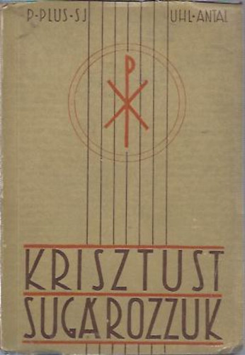 R. Plus S. J. - Krisztust sugrozzuk (A vilgi apostolkods knyve)