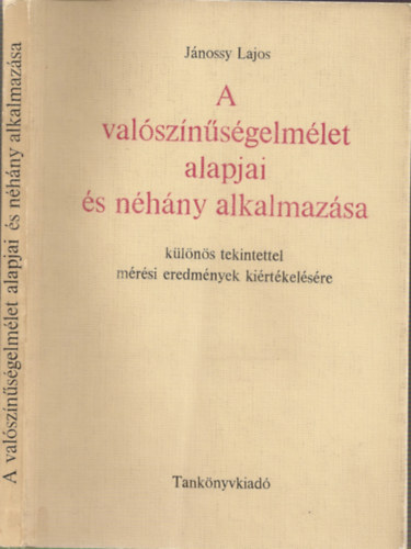 Jnossy Lajos - A valsznsgelmlet alapjai s nhny alkalmazsa - klns tekintettel mrsi eredmnyek kirtkelsr