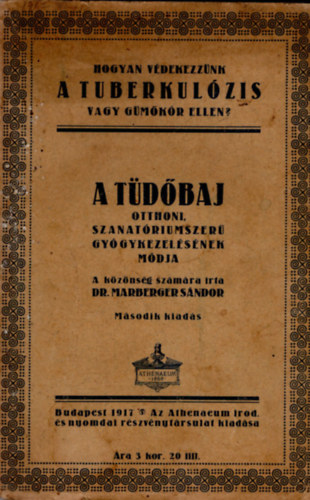 Dr. Marberger S�ndor - Hogyan v�dekezz�nk a tuberkul�zis vagy g�m�k�r ellen? - A t�d�baj otthoni, szanat�riumszer� gy�gykezel�s�nek m�dja