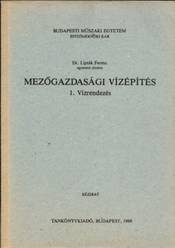 Dr. Lipták Ferenc - Mezőgazdasági vízépítés - 1. Vízrendezés