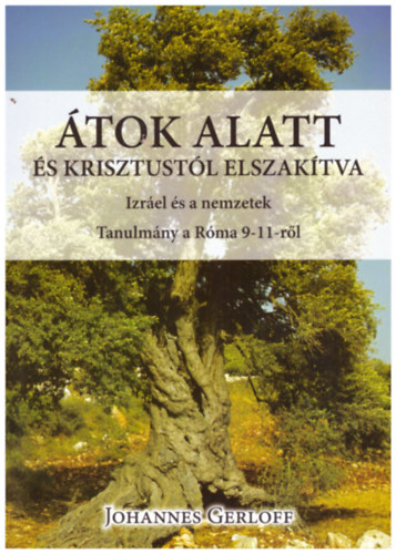 Johannes Gerloff - �tok alatt �s Krisztust�l elszak�tva - Izrael �s a nemzetek, Tanulm�ny a R�ma 9-11-r�l