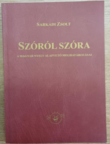 Sarkadi Zsolt - Sz�r�l sz�ra - A magyar nyelv alapvet� meghat�roz�sai
