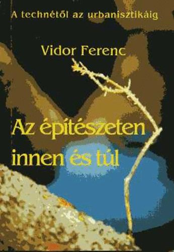 Vidor Ferenc - Az ptszeten innen s tl  \(A techntl az urbanisztikig)