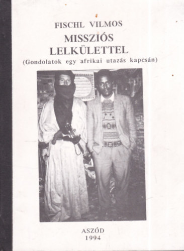 Fischl Vilmos - Missziós lelkülettel - Gondolatok egy afrikai utazás kapcsán (dedikált)