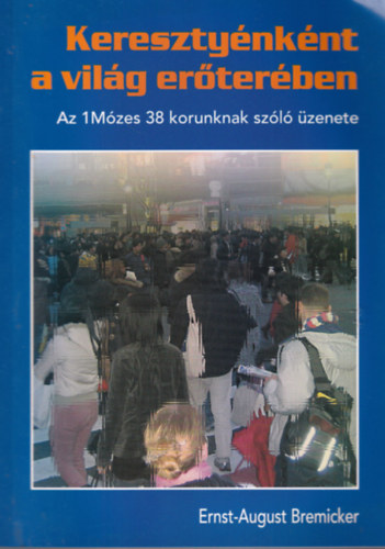 Ernst- August Bremicker - Keresztynknt a vilg erterben - Az 1Mzese 38 korunknak szl zenete