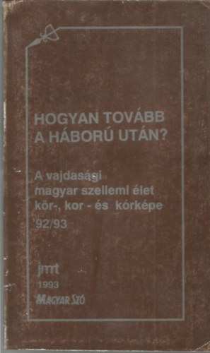 Hogyan tovább a háború után? - A vajdasági magyar szellemi élet kör-, kor - és kórképe '92/93
