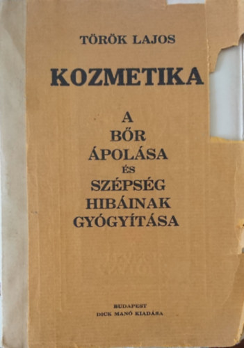 Török Lajos - Kozmetika - A bőr ápolása és szépséghibáinak gyógyítása