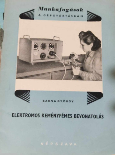 Barna Gy�rgy - Munkafog�sok a g�pgy�rt�sban: Elektromos kem�nyf�mes bevonatol�s