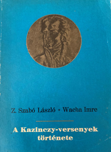 Z. Szab� L�szl� - Wacha Imre - A Kazinczy-versenyek t�rt�nete