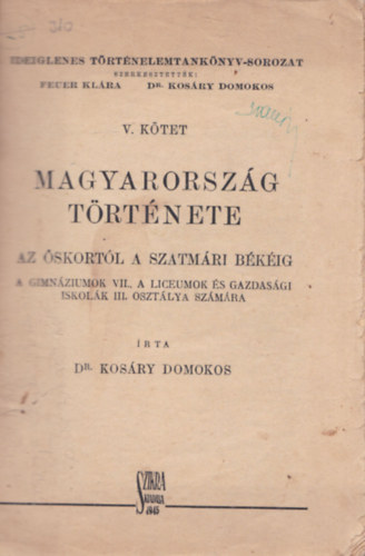 Dr. Kosry Domokos - Magyarorszg trtnete az skortl a szatmri bkig V. ktet (A gimnziumok VII., a lceumok s gazdasgi iskolk III. osztlya szmra)