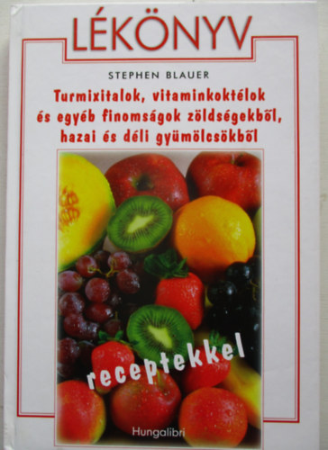 Stephen Blauer - L�k�nyv - Turmixitalok,vitaminkokt�lok �s egy�b finoms�gok z�lds�gekb�l,hazai �s d�li gy�m�lcs�kb�l