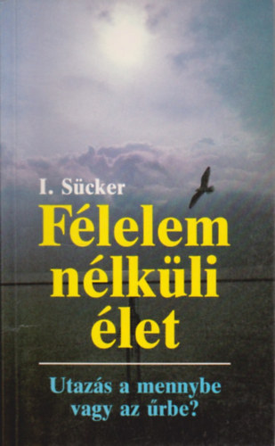 I. dr. Sücker - Félelem nélküli élet - Utazás a mennybe vagy az űrbe?