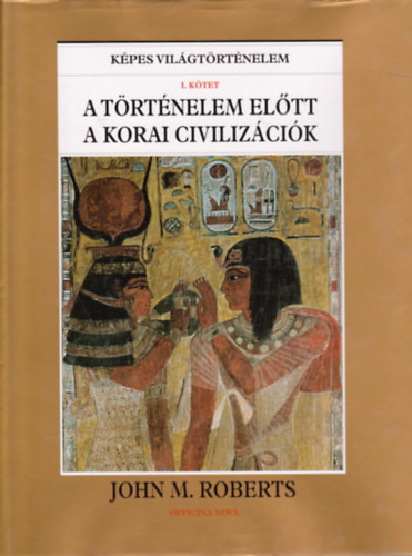 John M. Roberts - A t�rt�nelem el�tt a korai civiliz�ci�k (K�pes vil�gt�rt�nelem I. k�tet)