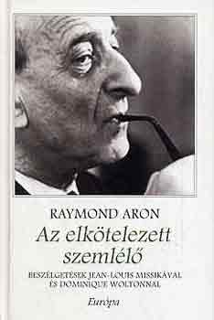Raymond Aron - Az elk�telezett szeml�l� - Besz�lget�sek Jean-Louis Missik�val �s Dominique Woltonnal