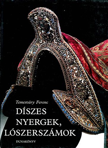 Temesv�ry Ferenc - D�szes nyergek, l�szersz�mok