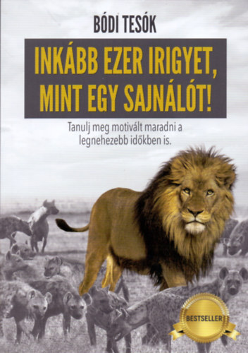 B�di Tes�k - Ink�bb ezer irigyet, mint egy sajn�l�t! - Ha vannak �lmaid, akkor mindig lesznek olyanok, akik a Te buk�sodat fogj�k v�rni. (Brother&Brother Company Kft.)
