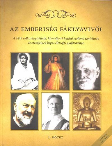 Nincs - Az emberis�g f�klyaviv�i I. A F�ld vall�salap�t�inak, kiemelked� hat�s� szellemi tan�t�inak �s szentjeinek k�pes �letrajzi gy�jtem�nye