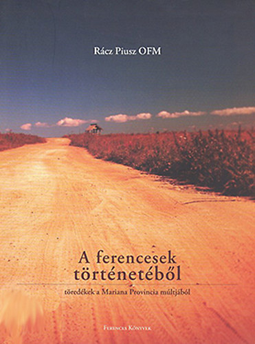 Rácz Piusz OFM - A ferencesek történetéből - töredékek a Mariana Provincia múltjából