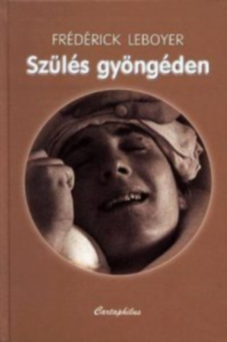 Frédérick Leboyer - Szülés gyöngéden