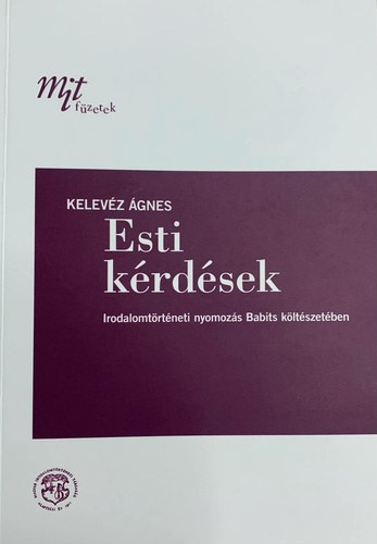 Kelev�z �gnes - Esti k�rd�sek - Irodalomt�rt�neti nyomoz�s Babits k�lt�szet�ben