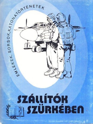 Papp János - Szállítók szürkében (Emlékek, sorsok, katonatörténetek)