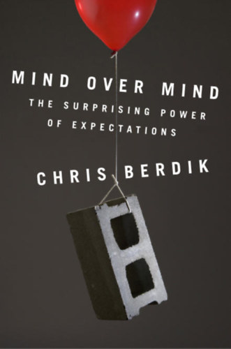 Chris Berdik - Mind Over Mind: The Surprising Power of Expectations ("Elme az elme felett: Az elv�r�sok meglep� ereje" angol nyelve)
