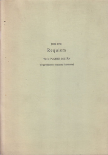 Polner Zolt�n Jo� Ete - Requiem (Vegyeskarra zongora k�s�rettel)- dedik�lt