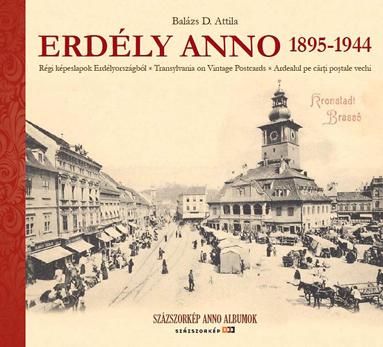 Balzs D. Attila - Erdly Anno 1895-1944 - Rgi kpeslapok Erdlyorszgbl - Transylvania on Vintage Postcards