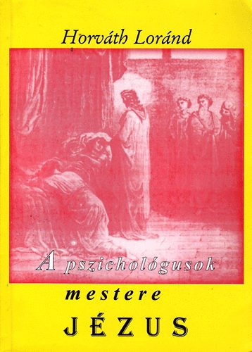 Horv�th Lor�nd - A pszichol�gusok mestere J�zus