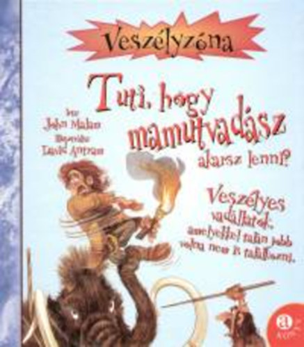 John Malam - Tuti, hogy mamutvadász akarsz lenni?