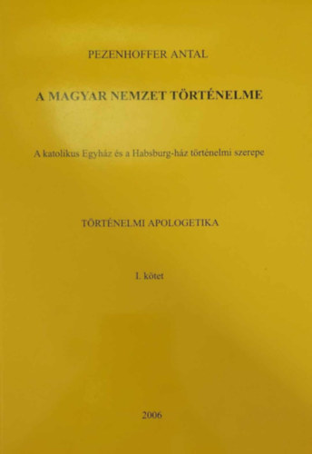 Pezenhoffer Antal - A magyar nemzet trtnelme - Trtnelmi apologetika 1.