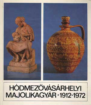 Kaj�ri Gyula - H�dmez�v�s�rhelyi majolikagy�r 1912-1972
