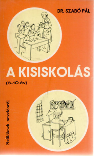 Dr. Szab� P�l - A kisiskol�s (6-10. �v) - Sz�l�knek nevel�sr�l