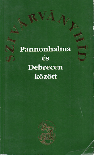 Barcza J�zsef  (szerk.) - "Sziv�rv�nyh�d Pannonhalma �s Debrecen k�z�tt"