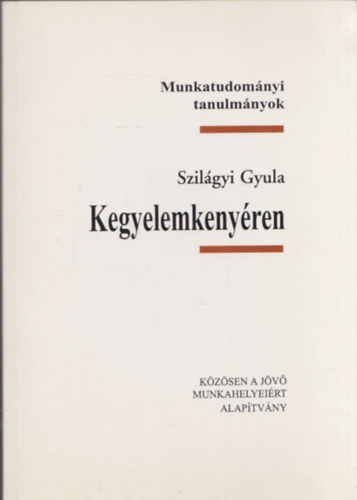 Szilgyi Gyula - Kegyelemkenyren (Munkatudomnyi tanulmnyok)