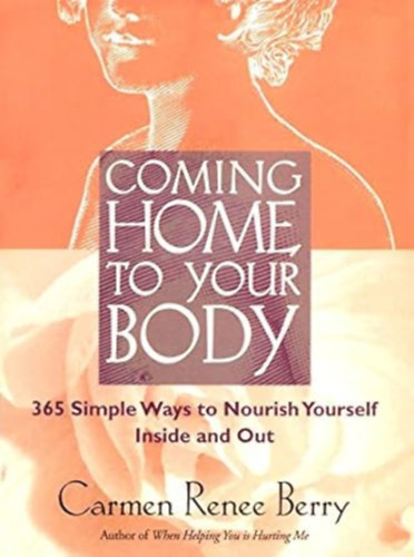 Carmen Renee Berry - Coming Home to Your Body: 365 Simple Ways to Nourish Yourself Inside and Out