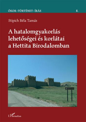 Stipich Bla Tams - A hatalomgyakorls lehetsgei s korltai a Hettita Birodalomban