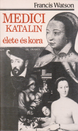 Francis Watson - Medici Katalin lete s kora