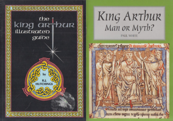 R. J. Hutchings Paul White - The King Arthur Illustrated Guide + King Arthur- Man or Myth? (2 mű)