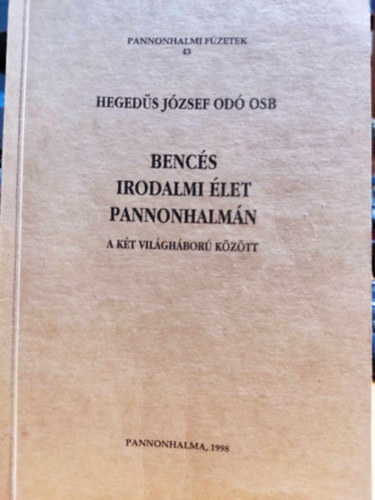 Hegedüs József Odó OSB - Bencés irodalmi élet Pannonhalmán a két Világháború között (Pannonhalmi füzetek 43)