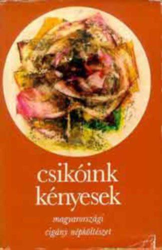 Ford.: Csala K�roly Szerk.: Szeg� L�szl� - Dobos �va - Graf.: Bartha L�szl� Fey�r Levente - Csik�ink k�nyesek - MAGYARORSZ�GI CIG�NY N�PK�LT�SZET (Zsal o Urlan th' o Bezsan; Ternyi romnyi tela podo; Ha bemegyek a kocsm�ba; Le Romora, le butora; Vesa, vesa, zelenona; Amaro kher szulumendar fedime; Tela zeleno ves...)