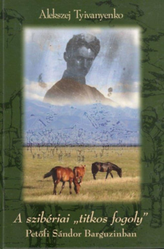 Libri Antikvár Könyv: A szibériai "titkos fogoly" - Petőfi Sándor  Barguzinban (Alekszej Tyivanyenko) - 2017, 19990Ft