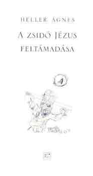 Heller Ágnes - A zsidó Jézus feltámadása