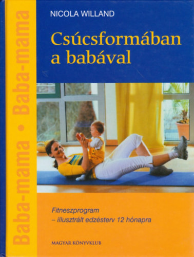 Nicola Willand - Csúcsformában a babával - Edzésterv anyának és gyermekének - Fitneszprogram - illusztrált edzésterv 12 hónapra