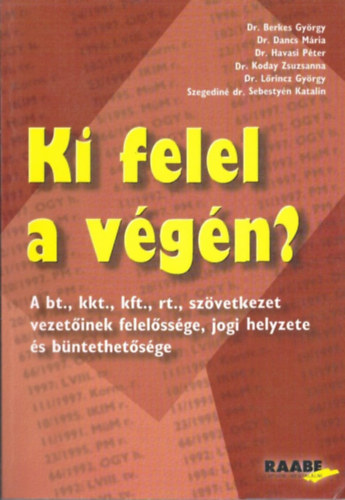 Dr. Koday Zsuzsanna  (szerk) - Ki felel a v�g�n?- A bt., kkt., rt., sz�vetkezet vezet�inek...