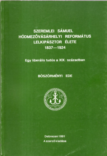 Csohány János - Szeremlei Sámuel Hódmezővásárhelyi református lelkipásztor élete (1837-1924)