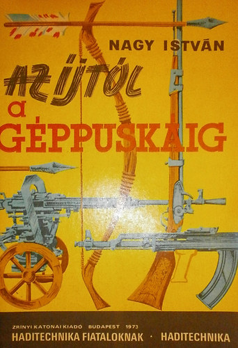 Nagy Istv�n - Az �jt�l a g�ppusk�ig (Haditechnika fiataloknak)