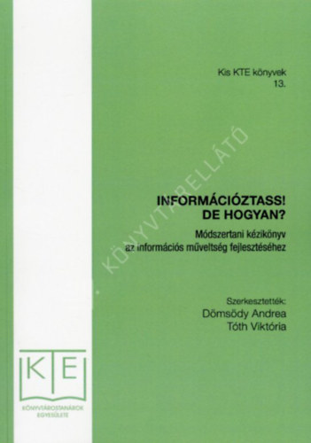 D�ms�dy Andrea - Inform�ci�ztass! De hogyan? M�dszertani k�zik�nyv az inform�ci�s m�velts�g fejleszt�s�hez (Kis KTE k�nyvek 13.)