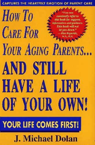 J. Michael Dolan - How to Care for Your Aging Parents...and Still Have a Life of Your Own! ("Hogyan t�r�dj id�s�d� sz�leiddel... �s hogyan legyen m�gis saj�t �letet!" angol nyelven)
